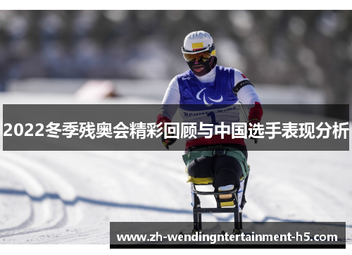 2022冬季残奥会精彩回顾与中国选手表现分析